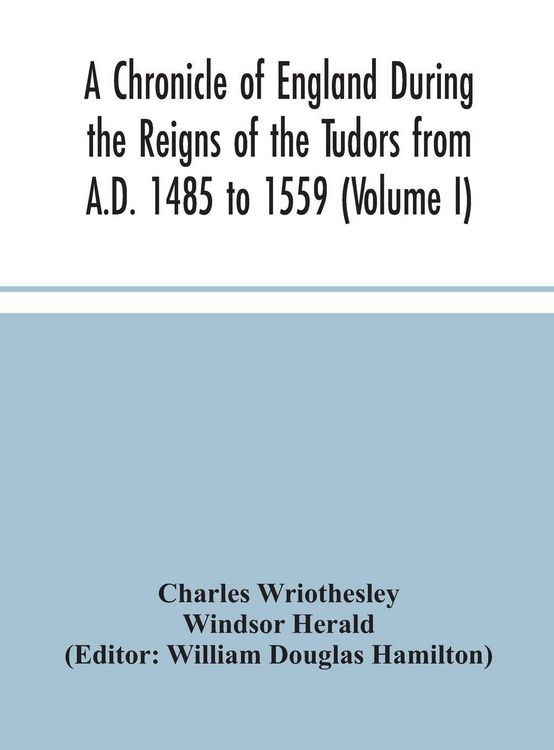 Produktbild: A Chronicle Of England During The Reigns Of The Tudors From A.D. 1485 To 1559 (Volume I)