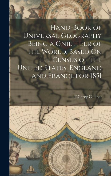 Produktbild: Hand-Book of Universal Geography Being a Gnietteer of the World, Based On the Census of the United States, England and France for 1851