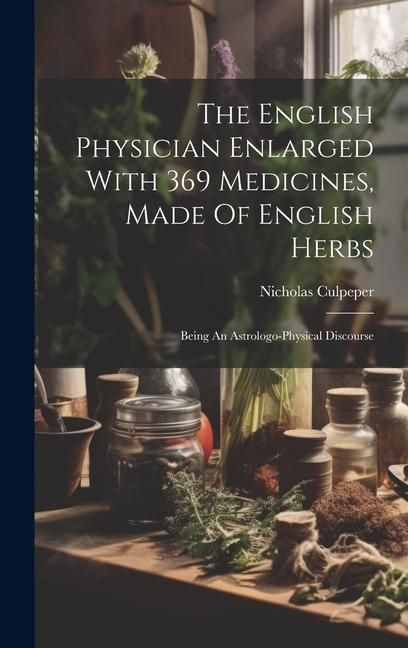 Produktbild: The English Physician Enlarged With 369 Medicines, Made Of English Herbs