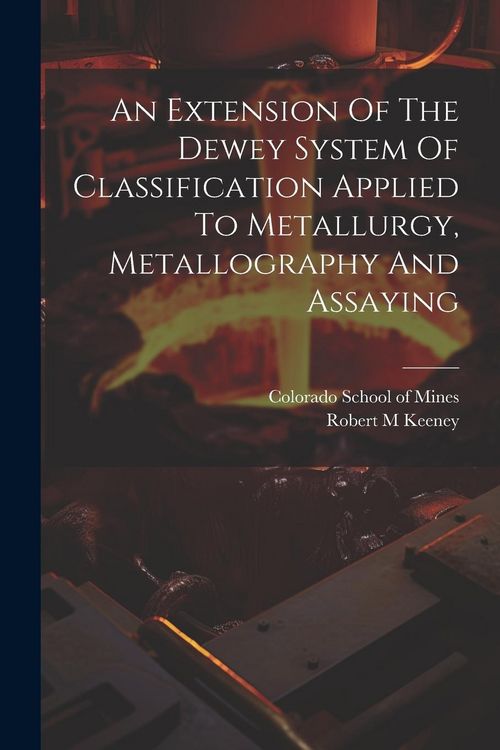 Produktbild: An Extension Of The Dewey System Of Classification Applied To Metallurgy, Metallography And Assaying