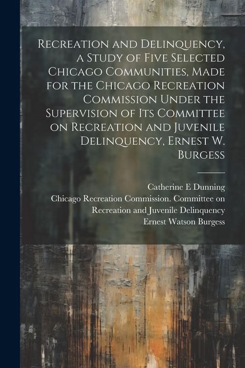 Produktbild: Recreation and Delinquency, a Study of Five Selected Chicago Communities, Made for the Chicago Recreation Commission Under the Supervision of its Comm