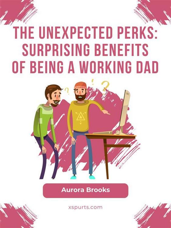 Produktbild: The Unexpected Perks: Surprising Benefits of Being a Working Dad