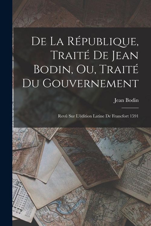 Produktbild: De La R&eacute;publique, Trait&eacute; De Jean Bodin, Ou, Trait&eacute; Du Gouvernement