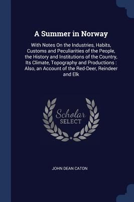 Produktbild: A Summer in Norway: With Notes On the Industries, Habits, Customs and Peculiarities of the People, the History and Institutions of the Cou