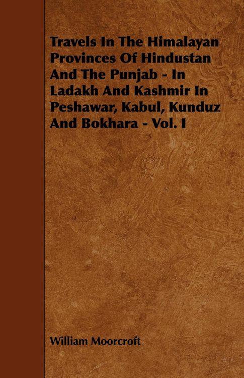 Produktbild: Travels in the Himalayan Provinces of Hindustan and the Punjab - In Ladakh and Kashmir in Peshawar, Kabul, Kunduz and Bokhara - Vol. I