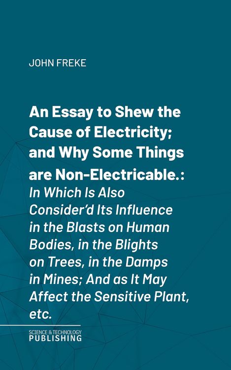 Produktbild: An Essay to Shew the Cause of Electricity; and Why Some Things are Non-Electricable.