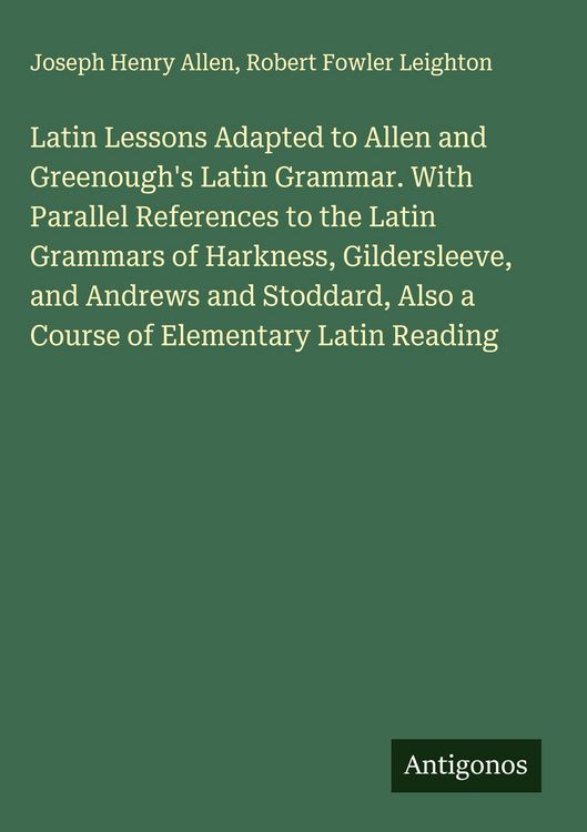 Produktbild: Latin Lessons Adapted to Allen and Greenough's Latin Grammar. With Parallel References to the Latin Grammars of Harkness, Gildersleeve, and Andrews an
