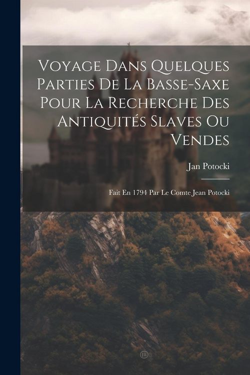Produktbild: Voyage Dans Quelques Parties De La Basse-saxe Pour La Recherche Des Antiquit&eacute;s Slaves Ou Vendes: Fait En 1794 Par Le Comte Jean Potocki