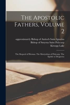 Produktbild: The Apostolic Fathers, Volume 2: The Sheperd of Hermas. The Martyrdom of Polycarp. The Epistle to Diognetus