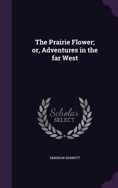 Produktbild: The Prairie Flower; or, Adventures in the far West