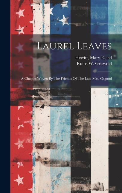 Produktbild: Laurel Leaves: A Chaplet Woven By The Friends Of The Late Mrs. Osgood