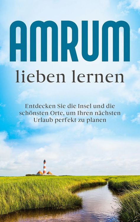 Produktbild: Amrum lieben lernen: Entdecken Sie die Insel und die sch&ouml;nsten Orte, um Ihren n&auml;chsten Urlaub perfekt zu planen
