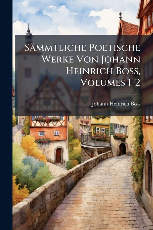 Produktbild: S&auml;mmtliche Poetische Werke Von Johann Heinrich Boss, Volumes 1-2