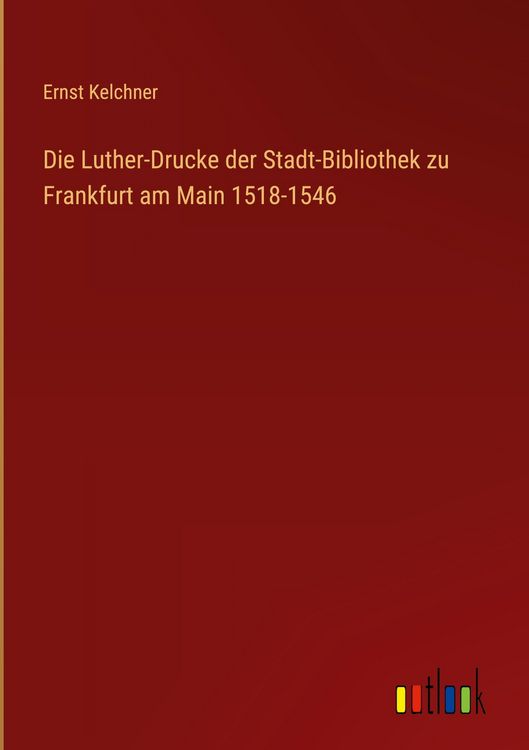 Produktbild: Die Luther-Drucke der Stadt-Bibliothek zu Frankfurt am Main 1518-1546