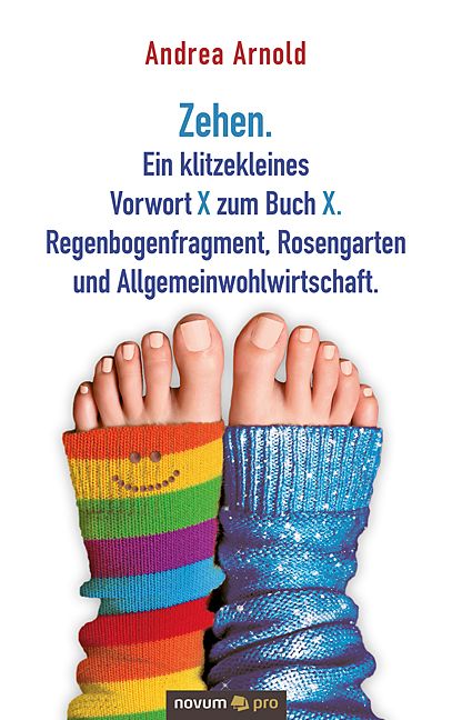 Produktbild: Zehen. Ein klitzekleines Vorwort X zum Buch X. Regenbogenfragment, Rosengarten und Allgemeinwohlwirtschaft.