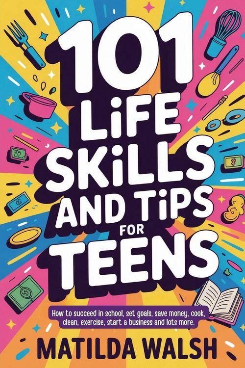 Produktbild: 101 Life Skills and Tips for Teens - How to succeed in school, boost your self-confidence, set goals, save money, cook, clean, start a business and lo