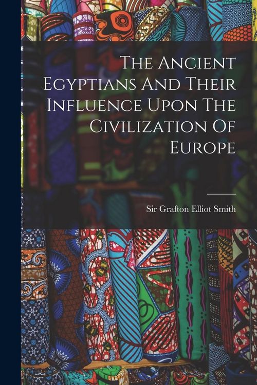 Produktbild: The Ancient Egyptians And Their Influence Upon The Civilization Of Europe