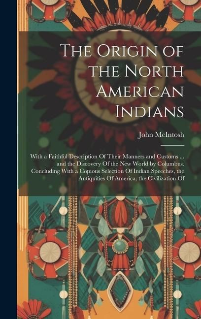 Produktbild: The Origin of the North American Indians: With a Faithful Description Of Their Manners and Customs ... and the Discovery Of the New World by Columbus.
