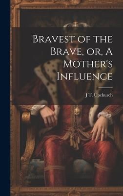 Produktbild: Bravest of the Brave, or, A Mother's Influence