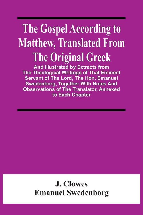 Produktbild: The Gospel According To Matthew, Translated From The Original Greek, And Illustrated By Extracts From The Theological Writings Of That Eminent Servant