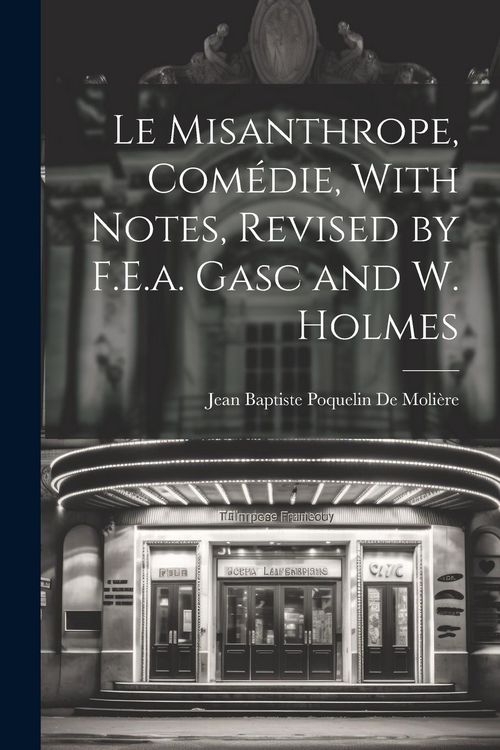 Produktbild: Le Misanthrope, Com&eacute;die, With Notes, Revised by F.E.a. Gasc and W. Holmes
