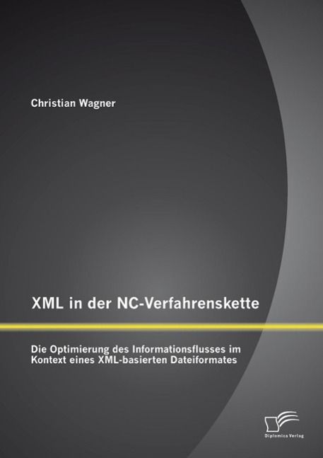 Produktbild: XML in der NC-Verfahrenskette: Die Optimierung des Informationsflusses im Kontext eines XML-basierten Dateiformates
