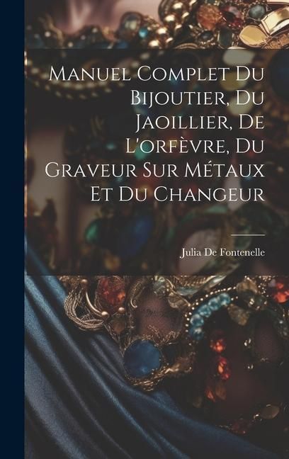 Produktbild: Manuel Complet Du Bijoutier, Du Jaoillier, De L'orf&egrave;vre, Du Graveur Sur M&eacute;taux Et Du Changeur