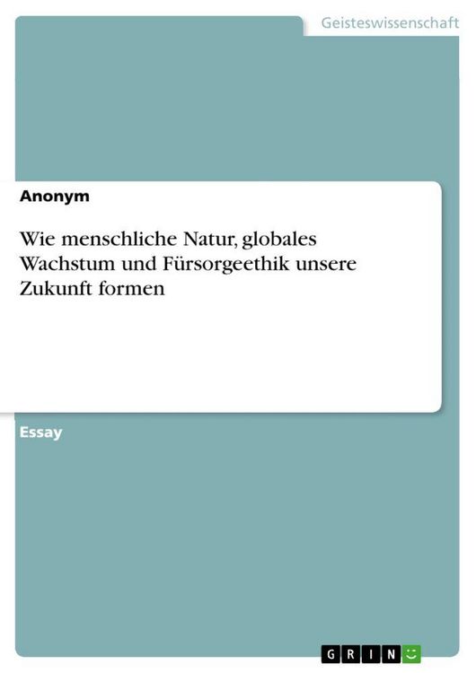 Produktbild: Wie menschliche Natur, globales Wachstum und F&uuml;rsorgeethik unsere Zukunft formen
