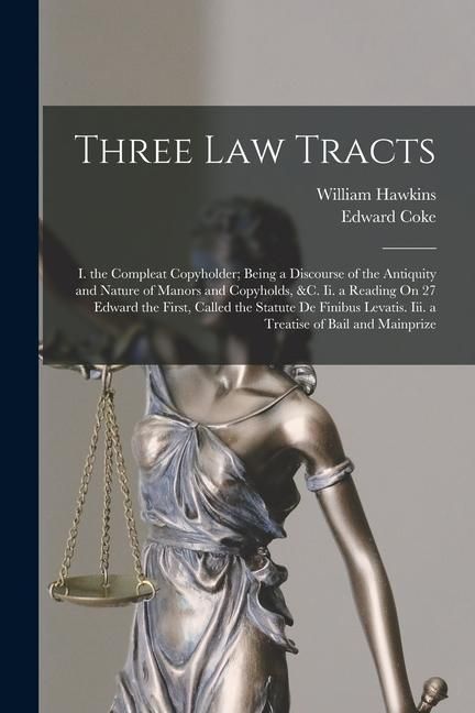 Produktbild: Three Law Tracts: I. the Compleat Copyholder; Being a Discourse of the Antiquity and Nature of Manors and Copyholds, &c. Ii. a Reading O