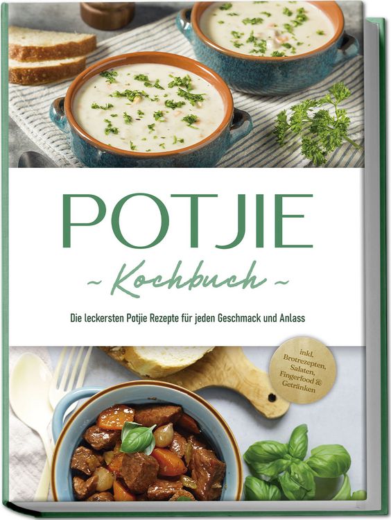 Produktbild: Potjie Kochbuch: Die leckersten Potjie Rezepte f&uuml;r jeden Geschmack und Anlass - inkl. Brotrezepten, Salaten, Fingerfood & Getr&auml;nken