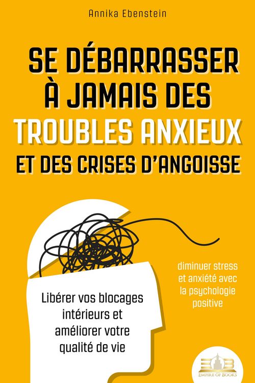 Produktbild: Se d&eacute;barrasser &agrave; jamais des troubles anxieux et des crises d'angoisse - diminuer stress et anxi&eacute;t&eacute; avec la psychologie positive: Lib&eacute;rer vos blocages