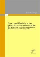 Produktbild: Sport und Medizin in der griechisch-r&ouml;mischen Antike: Die Wurzeln der modernen Sportmedizin, Physiotherapie und Trainingslehre