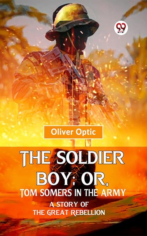 Produktbild: The Soldier Boy; Or, Tom Somers In The Army A Story Of The Great Rebellion