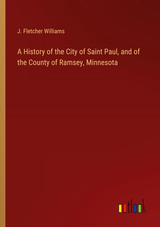 Produktbild: A History of the City of Saint Paul, and of the County of Ramsey, Minnesota