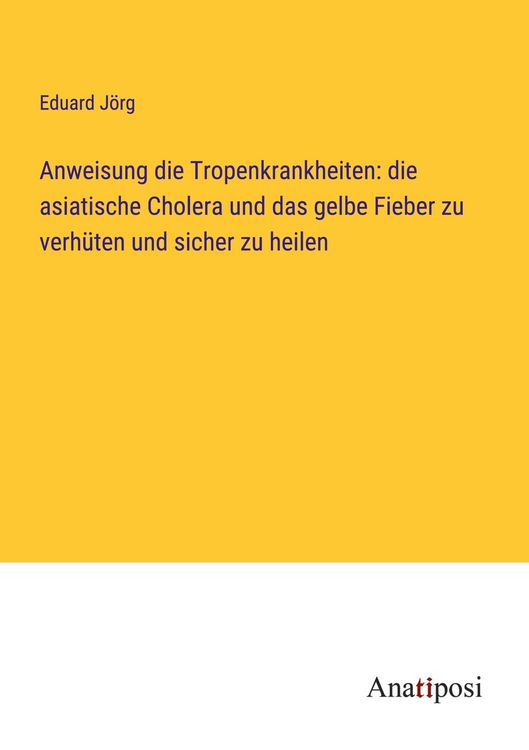 Produktbild: Anweisung die Tropenkrankheiten: die asiatische Cholera und das gelbe Fieber zu verh&uuml;ten und sicher zu heilen