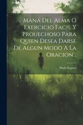 Produktbild: Man&aacute; Del Alma O Exercicio Facil Y Prouechoso Para Quien Desea Darse De Algun Modo A La Oracion...