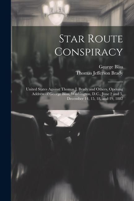 Produktbild: Star Route Conspiracy: United States Against Thomas J. Brady and Others. Opening Address of George Bliss, Washington, D.C., June 2 and 5, Dec