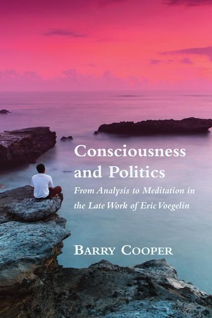 Produktbild: Consciousness and Politics: From Analysis to Meditation in the Late Work of Eric Voegelin