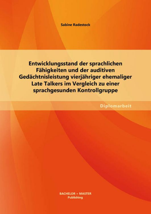 Produktbild: Entwicklungsstand der sprachlichen F&auml;higkeiten und der auditiven Ged&auml;chtnisleistung vierj&auml;hriger ehemaliger Late Talkers im Vergleich zu einer sprachg