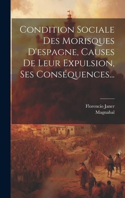Produktbild: Condition Sociale Des Morisques D'espagne, Causes De Leur Expulsion, Ses Cons&eacute;quences...