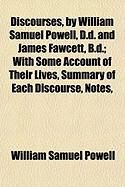 Produktbild: Discourses, by William Samuel Powell, D.D. and James Fawcett, B.D.; With Some Account of Their Lives, Summary of Each Discourse, Notes,