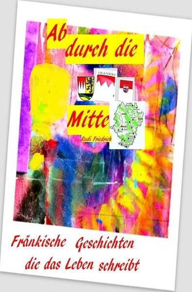 Produktbild: Ab durch die Mitte Fr&auml;nkische Geschichten die das Leben schreibt