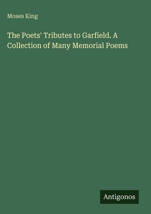 Produktbild: The Poets' Tributes to Garfield. A Collection of Many Memorial Poems