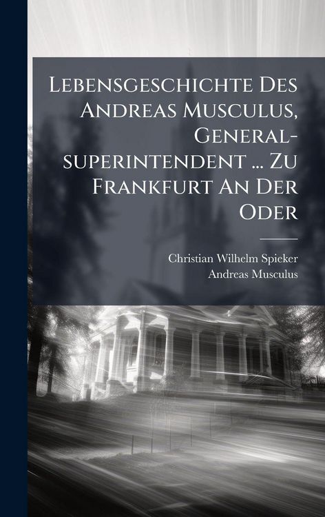 Produktbild: Lebensgeschichte Des Andreas Musculus, General-superintendent ... Zu Frankfurt An Der Oder