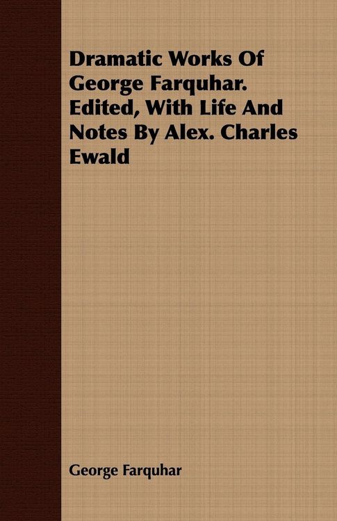 Produktbild: Dramatic Works Of George Farquhar. Edited, With Life And Notes By Alex. Charles Ewald