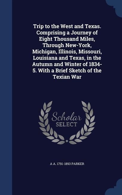 Produktbild: Trip to the West and Texas. Comprising a Journey of Eight Thousand Miles, Through New-York, Michigan, Illinois, Missouri, Louisiana and Texas, in the