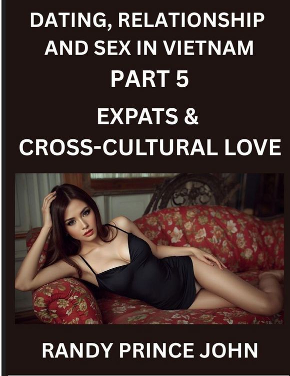 Produktbild: Dating, Relationship and Sex in Vietnam (Part 5)- Expats & Cross-Cultural Love, Dating and Relationships Between Vietnamese and Foreigners, Vietnamese