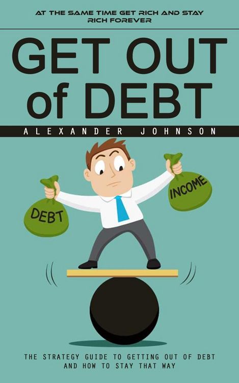 Produktbild: Get Out of Debt: At the Same Time Get Rich and Stay Rich Forever (The Strategy Guide to Getting Out of Debt and How to Stay That Way)