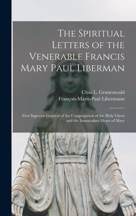 Produktbild: The Spiritual Letters of the Venerable Francis Mary Paul Liberman: First Superior-general of the Congregation of the Holy Ghost and the Immaculate Hea