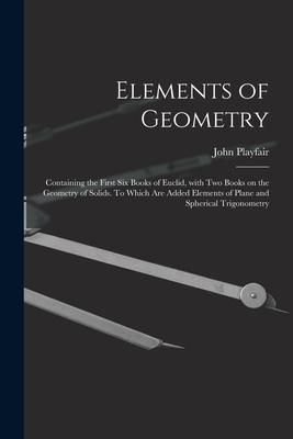 Produktbild: Elements of Geometry; Containing the First Six Books of Euclid, With Two Books on the Geometry of Solids. To Which Are Added Elements of Plane and Sph